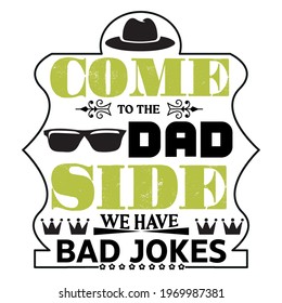 Come to the dad side we have bad jokes-father day slogan, t-shirt, vector design ,typography , vintage and banner art.