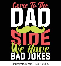 come to the dad side we have bad jokes, typography lettering design, printing for t shirt, banner, poster, mug etc