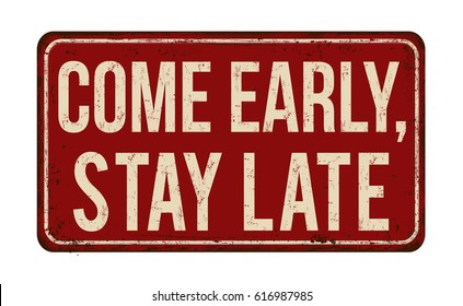 Come early, stay late vintage rusty metal sign on a white background, vector illustration
