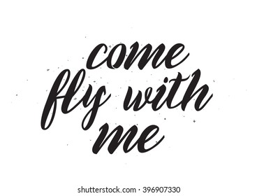 Come fly with me inscription. Greeting card with calligraphy. Hand drawn lettering design. Photo overlay. Typography for banner, poster or apparel design. Isolated vector element.