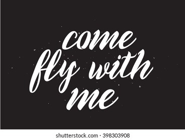 Come fly with me inscription. Greeting card with calligraphy. Hand drawn lettering design. Photo overlay. Typography for banner, poster or apparel design. Isolated vector element.
