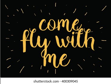 Come fly with me inspirational inscription. Greeting card with calligraphy. Hand drawn lettering design. Photo overlay. Typography for banner, poster or apparel design. Vector quote, typography.