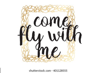 Come fly with me inspirational inscription. Greeting card with calligraphy. Hand drawn lettering design. Photo overlay. Typography for banner, poster or apparel design. Vector quote, typography.