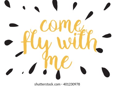 Come fly with me inspirational inscription. Greeting card with calligraphy. Hand drawn lettering design. Photo overlay. Typography for banner, poster or apparel design. Vector quote, typography.