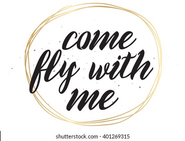Come fly with me inspirational inscription. Greeting card with calligraphy. Hand drawn lettering design. Photo overlay. Typography for banner, poster or apparel design. Vector quote, typography.
