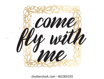 Come fly with me inspirational inscription. Greeting card with calligraphy. Hand drawn lettering design. Photo overlay. Typography for banner, poster or apparel design. Vector quote, typography.