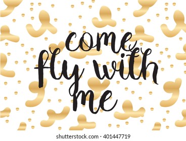 Come fly with me inspirational inscription. Greeting card with calligraphy. Hand drawn lettering design. Photo overlay. Typography for banner, poster or apparel design. Vector quote, typography.