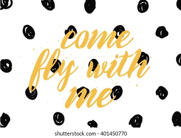 Come fly with me inspirational inscription. Greeting card with calligraphy. Hand drawn lettering design. Photo overlay. Typography for banner, poster or apparel design. Vector quote, typography.