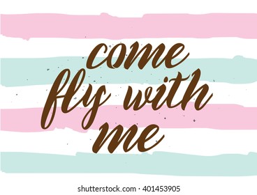 Come fly with me inspirational inscription. Greeting card with calligraphy. Hand drawn lettering design. Photo overlay. Typography for banner, poster or apparel design. Vector quote, typography.