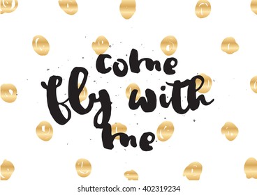 Come fly with me inspirational inscription. Greeting card with calligraphy. Hand drawn lettering design. Photo overlay. Typography for banner, poster or apparel design. Vector quote, typography.