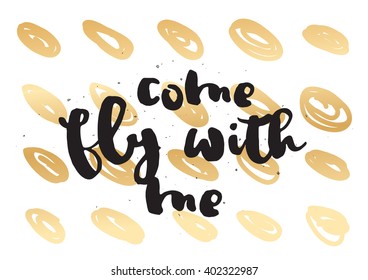 Come fly with me inspirational inscription. Greeting card with calligraphy. Hand drawn lettering design. Photo overlay. Typography for banner, poster or apparel design. Vector quote, typography.