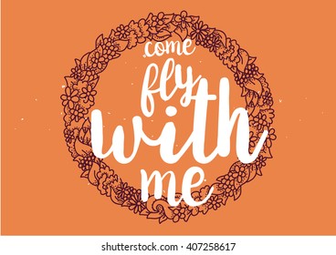 Come fly with me inspirational inscription. Greeting card with calligraphy. Hand drawn lettering design. Photo overlay. Typography for banner, poster or clothing design. Vector invitation.