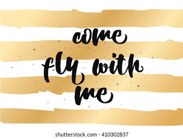 Come fly with me inspirational inscription. Greeting card with calligraphy. Hand drawn lettering design. Photo overlay. Typography for banner, poster or clothing design. Vector invitation.
