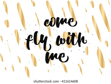 Come fly with me inspirational inscription. Greeting card with calligraphy. Hand drawn lettering design. Photo overlay. Typography for banner, poster or clothing design. Vector invitation.