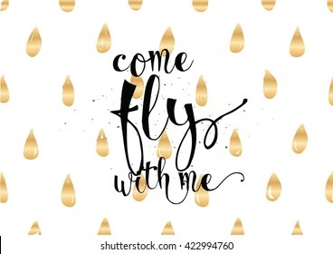 Come fly with me inspirational inscription. Greeting card with calligraphy. Hand drawn lettering. Typography for invitation, banner, poster or clothing design. Vector quote.