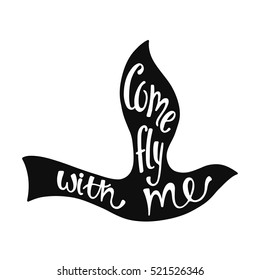 Come fly with me. Inspirational quote about freedom. Handwritten phrase in flying bird. Lettering in boho style for tee shirt print and poster. Typographic design.