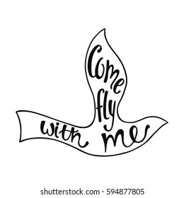 Come fly with me. Inspirational quote about freedom. Handwritten phrase in flying bird. Lettering in boho style for tee shirt print and poster. Typographic design.