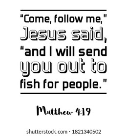 Come, follow me,” Jesus said, “and I will send you out to fish for people. Bible verse quote