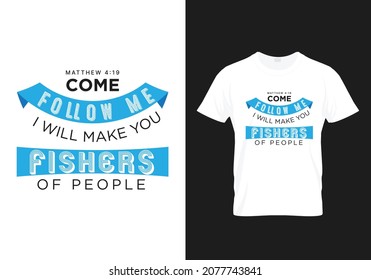 Come follow me I will make you fishers of People - Matthew 4:19, Bible verse - Modern T-shirt Design typography poster - Bible verse typography