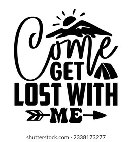 Come Get Lost with Me, Camping SVG T shirt Design Vector file