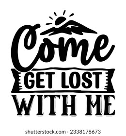 Come Get Lost with Me, Camping SVG T shirt Design Vector file