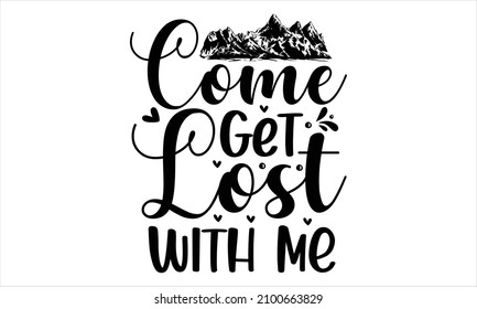 Come get lost with me - trendy hand lettering poster. Hand-drawn calligraphy. Calligraphy graphic design sign element. Vector Handwritten style Quote design letter element. Family life