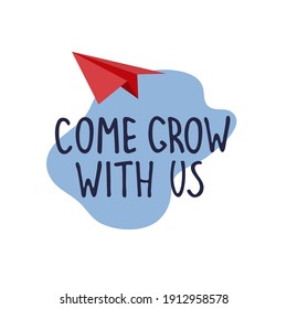 Come grow with us. Banner for a recruitment ad. Heading for human resources documents. Hiring, teamwork and personal growth concept. Hand drawn paper plane, lettering