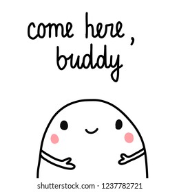 Come here buddy marshmallowcute illustration hand drawn minimalism for prints posters t shirts and cards postcards banners
