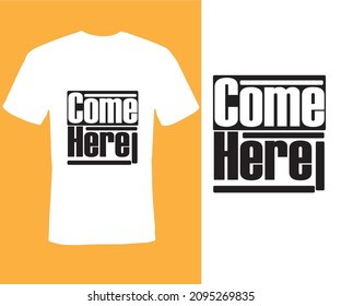  come here , Typography T-shirt Design