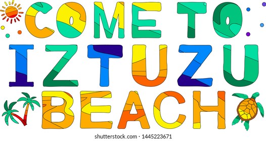 Come To Iztuzu Beach - funny multicolored inscription. Iztuzu Beach is a 4.5 km long beach near Dalyan in southwestern Turkey. Is referred to as Turtle Beach. For banners, posters souvenirs and prints