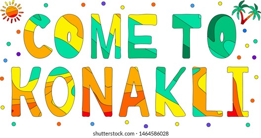 Come To Konakli - funny multicolored inscription. Konakli is a town in Alanya district of Antalya Province, Turkey. For banners, posters souvenirs and prints on clothing.