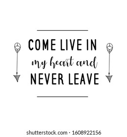 Come live in my heart and never leave. Calligraphy saying for print. Vector Quote 