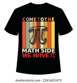 Come To The Math Side We Have, Happy Pi Day Shirt Print Template, Pi day Vector Graphics, funny math design, and gift