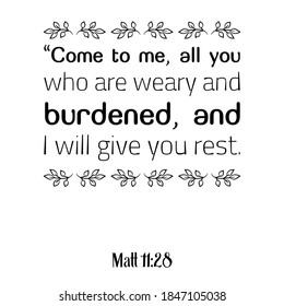  Come to me, all you who are weary and burdened, and I will give you rest. Bible verse quote