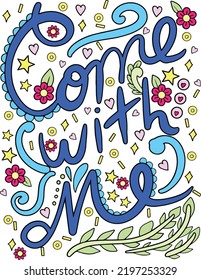 Come with me font with flower elements. Hand drawn with inspiration word. Doodles art for Valentine's day or greeting card. Coloring for adult and kids. Vector Illustration