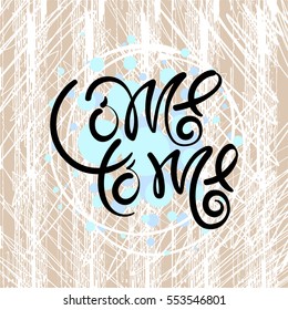 Come to me. Vector hand drawn letters on the texture background, motivation, postcard, print for clothing.
