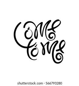 Come to me. Vector hand drawn letters, phrase, postcard, motivation.