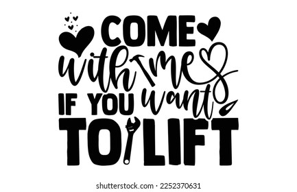 Come With Me If You Want To Lift - Carpenter T-shirt Design, Hand drawn quotes illustration, svg for Cutting Machine, Silhouette Cameo, Cricut