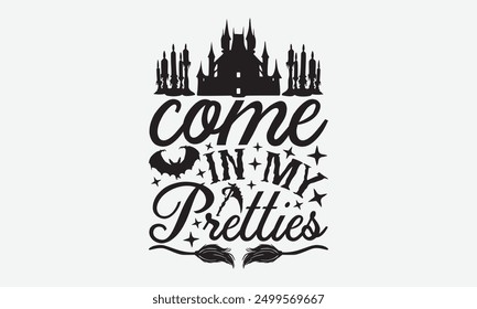 Come in my pretties - Halloween Typography T-Shirt Designs, Inspirational Calligraphy Decorations, Hand Drawn Lettering Phrase, Calligraphy Vector Illustration, For Poster, Wall, Banner, Flyer,