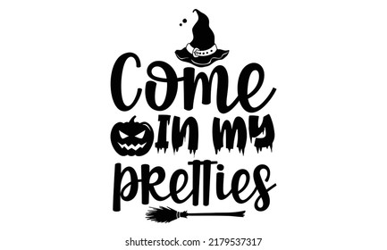 Come in my pretties-Halloween Svg, T-Shirt Design, vector Illustration isolated on white background, Handwritten script for holiday party celebration