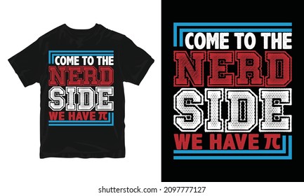 Come To The Nerd Side We Have Pi - Pi Day T-Shirt Design