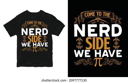 Come To The Nerd Side We Have Pi - Pi Day T-Shirt Design