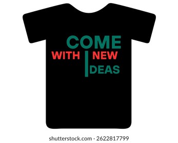come with new idea shirt print