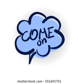 come on, action call lettering, cartoon exclusive font label tag expression, sounds illustration with shadow. Comics book balloon. Comic text sound effects. Vector comic bubble icon speech phrase.