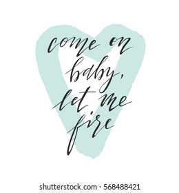 Come on baby, let me fire. Valentine's day greeting card with calligraphy. Hand drawn design elements. Handwritten modern brush lettering. Used for design stamps, cards, posters.