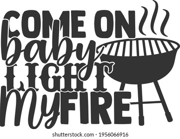 Come On Baby Light My Fire - Barbecue design