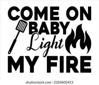  Come On Baby Light My Fire  Svg Design,Barbecue svg,BBQ SVG design and craft files,Barbeque party. Father's Day decor. BBQ clipart,Bbq Design Svg Design svg