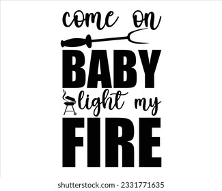 Come On Baby Light My Fire Svg Design,Barbeque party. Father's Day decor. BBQ clipart,Bbq Design Svg Design,BBQ SVG design and craft files, svg