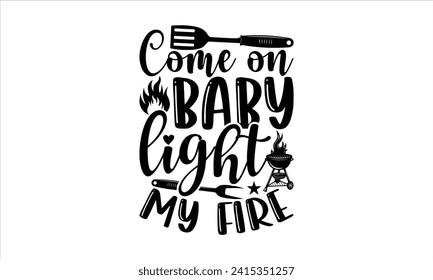 Come on baby light my fire - Barbecue T-Shirt Design, Modern calligraphy, Vector illustration with hand drawn lettering, posters, banners, cards, mugs, Notebooks, white background.