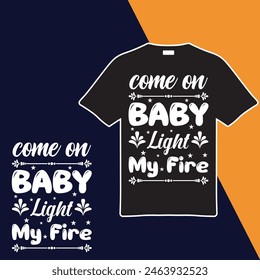 Come On Baby Light My Fire.T-shirt Design. Vector Illustration.